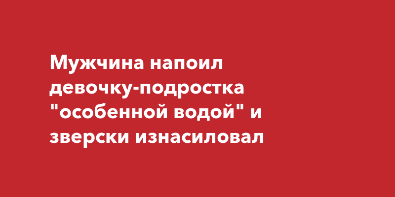 Он был на мне: Мужчина напоил маленькую девочку особенной водой и