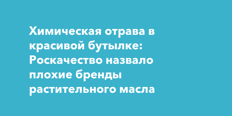 химическая отрава в красивой бутылке: роскачество назвало плохие бренды .... новое масштабное исследование роскачества п