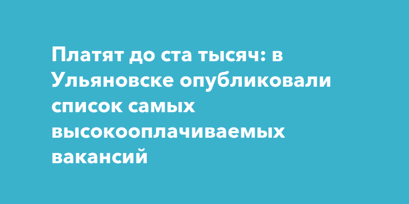 Платят до ста тысяч: в Ульяновске опубликовали список самых