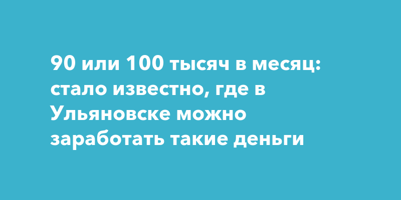 В Ульяновске назван ТОП вакансий с зарплатой в 100тысяч