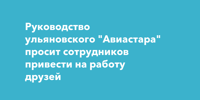 На заводе Авиастар в Ульяновске стартовала акция Приведидруга